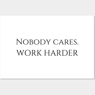 Nobody cares. Work Harder. Posters and Art